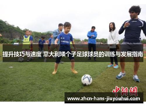 提升技巧与速度 意大利矮个子足球球员的训练与发展指南
