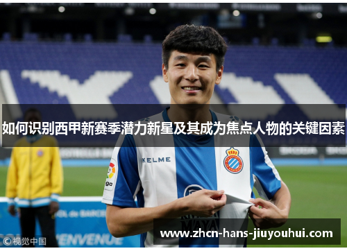 如何识别西甲新赛季潜力新星及其成为焦点人物的关键因素