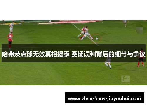 哈弗茨点球无效真相揭露 赛场误判背后的细节与争议
