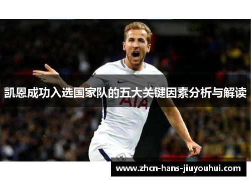 凯恩成功入选国家队的五大关键因素分析与解读