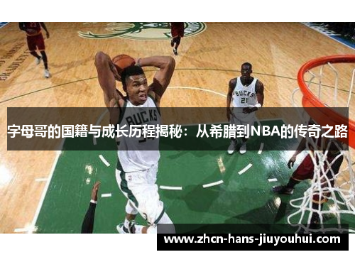 字母哥的国籍与成长历程揭秘：从希腊到NBA的传奇之路