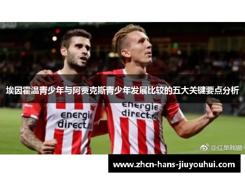 埃因霍温青少年与阿贾克斯青少年发展比较的五大关键要点分析