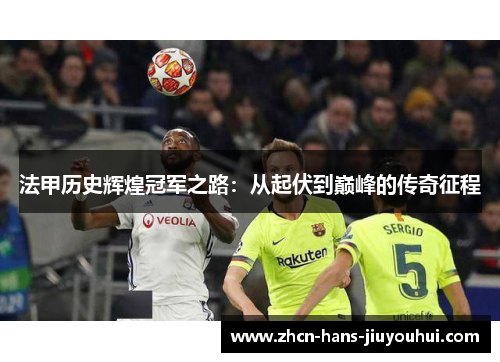 法甲历史辉煌冠军之路：从起伏到巅峰的传奇征程