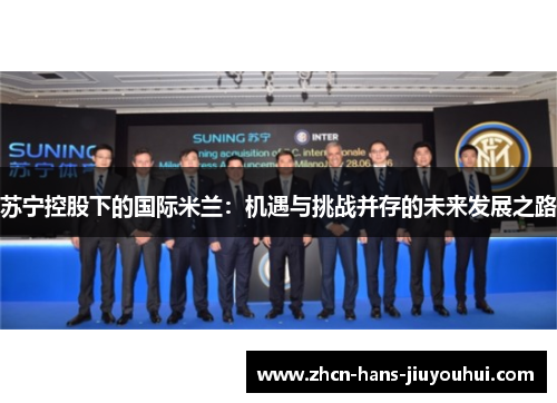 苏宁控股下的国际米兰：机遇与挑战并存的未来发展之路