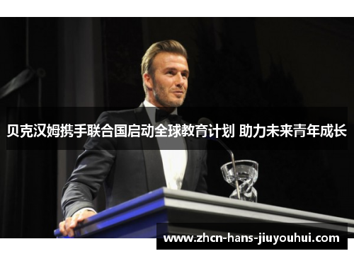 贝克汉姆携手联合国启动全球教育计划 助力未来青年成长