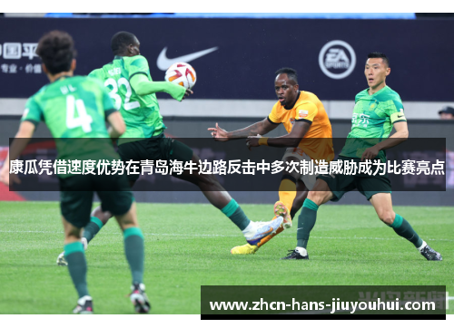 康瓜凭借速度优势在青岛海牛边路反击中多次制造威胁成为比赛亮点 康瓜凭借速度优势在青岛海牛边路反击中多次制造威胁成为比赛亮点